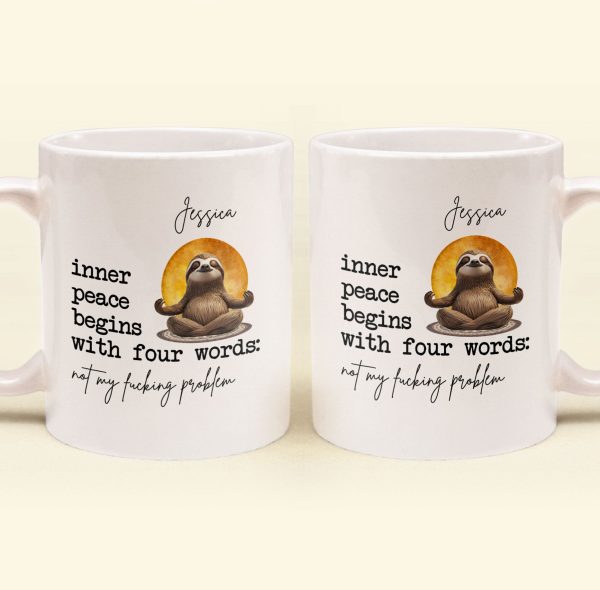 Funny-Mug-Inner-Peace-Begins-With-Four-Words-Not-My-FCking-Problem-Personalized-Mug_1.5.jpg Funny-Mug-Inner-Peace-Begins-With-Four-Words-Not-My-FCking-Problem-Personalized-Mug_1.5.jpg