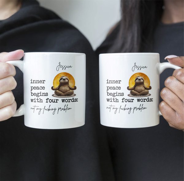 Funny-Mug-Inner-Peace-Begins-With-Four-Words-Not-My-FCking-Problem-Personalized-Mug_2.jpg Funny-Mug-Inner-Peace-Begins-With-Four-Words-Not-My-FCking-Problem-Personalized-Mug_2.jpg