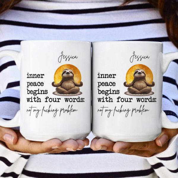 Funny-Mug-Inner-Peace-Begins-With-Four-Words-Not-My-FCking-Problem-Personalized-Mug_5.jpg Funny-Mug-Inner-Peace-Begins-With-Four-Words-Not-My-FCking-Problem-Personalized-Mug_5.jpg