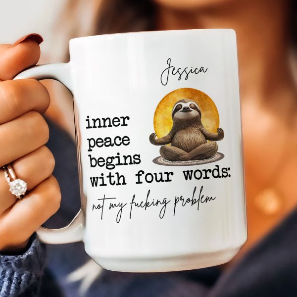 Funny-Mug-Inner-Peace-Begins-With-Four-Words-Not-My-FCking-Problem-Personalized-Mug_6.jpg Funny-Mug-Inner-Peace-Begins-With-Four-Words-Not-My-FCking-Problem-Personalized-Mug_6.jpg