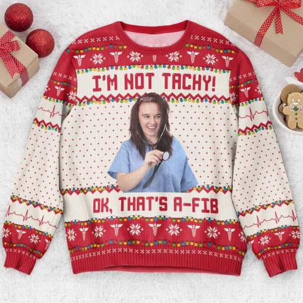 I_m-Not-Tachy-That_s-A-Fib-Nurse-Christmas-Gift-Personalized-Photo-Ugly-Sweater_1.jpg